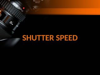 SHUTTER SPEED
 