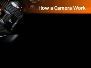 How a Camera Work
 