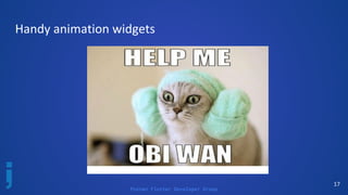 Poznan Flutter Developer Group
Handy animation widgets
17
 