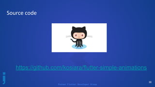 Poznan Flutter Developer Group
38
Source code
https://github.com/kosiara/flutter-simple-animations
 