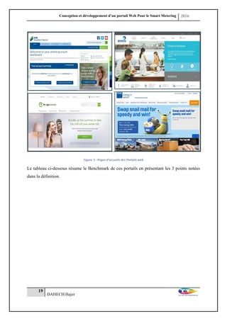 Conception et développement d’un portail Web Pour le Smart Metering 2016
19
DAHECH Hajer
Figure 3 : Pages d’accueils des Portails web
Le tableau ci-dessous résume le Benchmark de ces portails en présentant les 3 points notées
dans la définition.
 