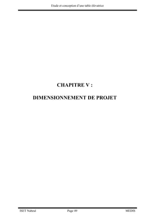 Etude et conception d’une table élévatrice
ISET Nabeul Page 49 MEDIS
CHAPITRE V :
DIMENSIONNEMENT DE PROJET
 