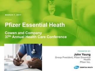 1
PRESENT E D BY :
MARCH 7, 2017
John Young
Group President, Pfizer Essential
Health
Pfizer Inc.
Pfizer Essential Heath
Cowen and Company
37th Annual Health Care Conference
 