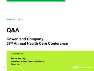 14
PRESENT E D BY :
MARCH 7, 2017
Q&A
Cowen and Company
37th Annual Health Care Conference
John Young
President, Pfizer Essential Health
Pfizer Inc.
 