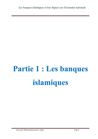 Les banques islamiques et leur Impact sur l'économie nationale
Université Mohammed premier –Oujda Page 8
Partie 1 : Les banques
islamiques
 