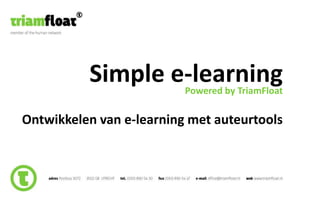 Simple e-learningPowered by TriamFloat
Ontwikkelen van e-learning met auteurtools
 