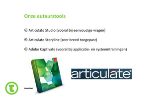 5slide nr.
Onze auteurstools
 Articulate Studio (vooral bij eenvoudige vragen)
 Articulate Storyline (zeer breed toegepast)
 Adobe Captivate (vooral bij applicatie- en systeemtrainingen)
 