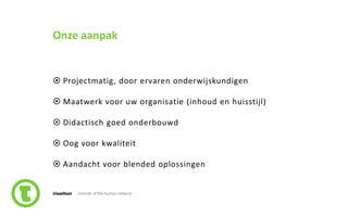 6slide nr.
Onze aanpak
 Projectmatig, door ervaren onderwijskundigen
 Maatwerk voor uw organisatie (inhoud en huisstijl)
 Didactisch goed onderbouwd
 Oog voor kwaliteit
 Aandacht voor blended oplossingen
 