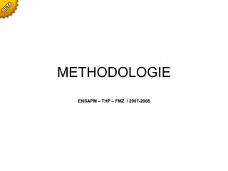 METHODOLOGIE ENSAPM – THP – FMZ  / 2007-2008 