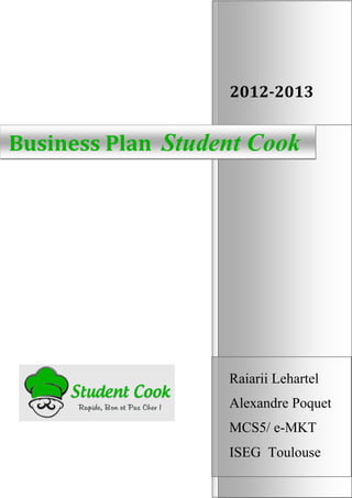 2012-2013
Raiarii Lehartel
Alexandre Poquet
MCS5/ e-MKT
ISEG Toulouse
Business Plan Student Cook
 