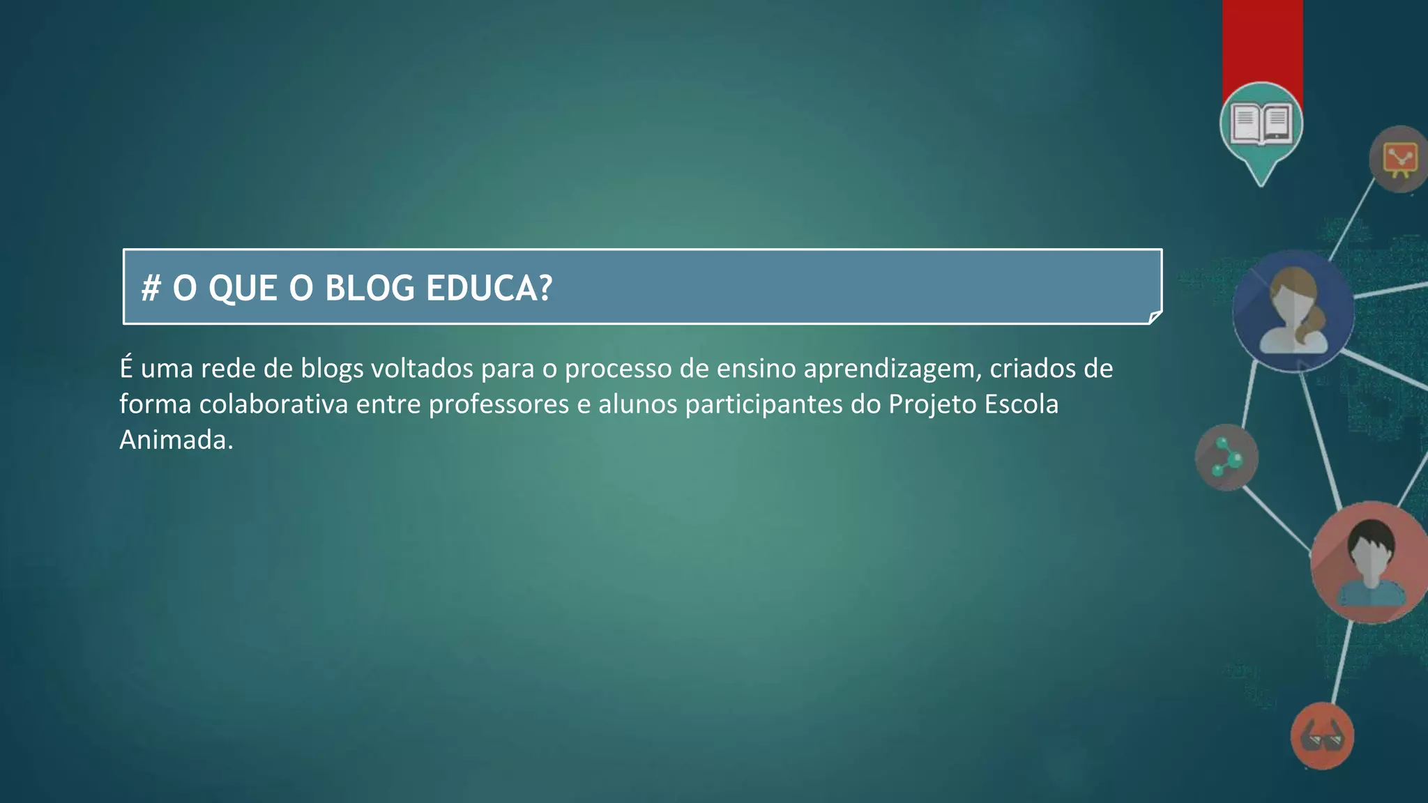 # O QUE O BLOG EDUCA?
É uma rede de blogs voltados para o processo de ensino aprendizagem, criados de
forma colaborativa entre professores e alunos participantes do Projeto Escola
Animada.
 