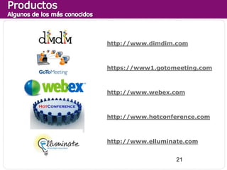 http://www.dimdim.com



https://www1.gotomeeting.com



http://www.webex.com



http://www.hotconference.com



http://www.elluminate.com


                   21
 
