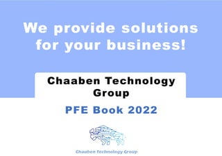 Chaaben Technology
Group
PFE Book 2022
We provide solutions
for your business!
 