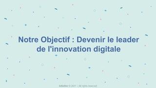 Notre Objectif : Devenir le leader
de l'innovation digitale
InSoDev © 2021 – All rights reserved
 