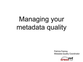 Patricia Feeney
Metadata Quality Coordinator
Managing your
metadata quality
 