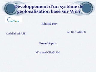 Développement d’un système de géolocalisation basé sur WiFi Réalisé   par: Abdallah ABASSI Ali BEN ABBES Encadré par: M’ha...