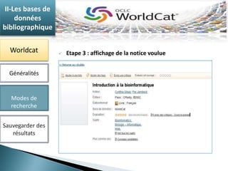 II-Les bases de 
données 
bibliographique 
Worldcat 
Généralités 
Modes de 
recherche 
Sauvegarder des 
résultats 
 Etape 3 : affichage de la notice voulue 
 
