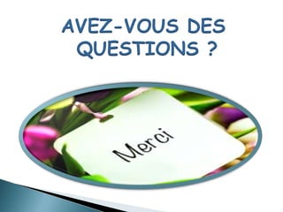AVEZ-VOUS DES 
QUESTIONS ? 
