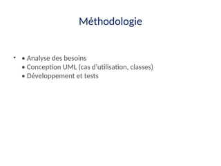 Méthodologie
• • Analyse des besoins
• Conception UML (cas d’utilisation, classes)
• Développement et tests
 