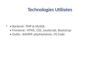 Technologies Utilisées
• • Backend : PHP & MySQL
• Frontend : HTML, CSS, JavaScript, Bootstrap
• Outils : XAMPP, phpMyAdmin, VS Code
 