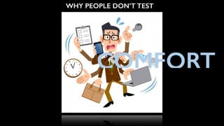 WHY PEOPLE DON’T TEST
COMFORT
 