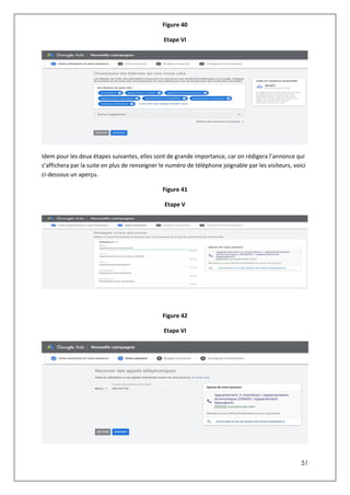 51
Figure 40
Etape VI
Idem pour les deux étapes suivantes, elles sont de grande importance, car on rédigera l’annonce qui
s’affichera par la suite en plus de renseigner le numéro de téléphone joignable par les visiteurs, voici
ci-dessous un aperçu.
Figure 41
Etape V
Figure 42
Etape VI
 