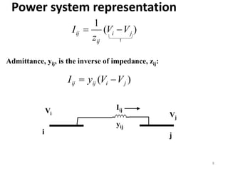 Power system representation
Admittance, yij, is the inverse of impedance, zij:
)(
1
ji
ij
ij VV
z
I 
i j
yij
Vi Vj
Iij
)( jiijij VVyI 
8
 