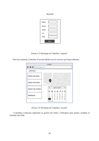 Figure 2.3: Prototype de l’interface ”register”
-Une fois connecté, l’interface d’accueil affiche tous les services qu’il peut effectuer.
Figure 2.4: Prototype de l’interface ’accueil’
- L’interface ci-dessous représente la gestion des fiches, l’utilisateur peut ajouter, modifier et
consulter une fiche.
20
 