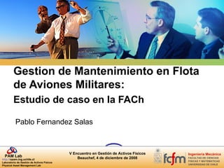 Gestion de Mantenimiento en Flota de Aviones Militares:  Estudio de caso en la FACh   Pablo Fernandez Salas 