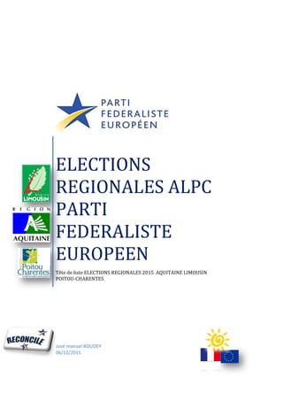 ELECTIONS
REGIONALES ALPC
PARTI
FEDERALISTE
EUROPEEN
Tête de liste ELECTIONS REGIONALES 2015 AQUITAINE LIMOUSIN
POITOU-CHARENTES
José manuel BOUDEY
06/12/2015
 