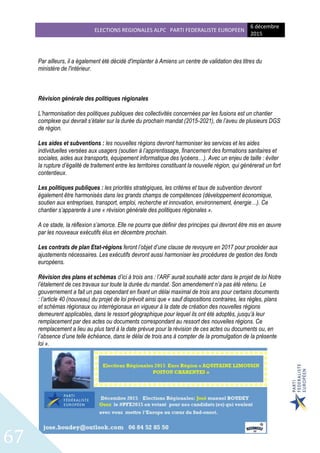 ELECTIONS REGIONALES ALPC PARTI FEDERALISTE EUROPEEN
6 décembre
2015
67
Par ailleurs, il a également été décidé d'implanter à Amiens un centre de validation des titres du
ministère de l'intérieur.
Révision générale des politiques régionales
L’harmonisation des politiques publiques des collectivités concernées par les fusions est un chantier
complexe qui devrait s’étaler sur la durée du prochain mandat (2015-2021), de l’aveu de plusieurs DGS
de région.
Les aides et subventions : les nouvelles régions devront harmoniser les services et les aides
individuelles versées aux usagers (soutien à l’apprentissage, financement des formations sanitaires et
sociales, aides aux transports, équipement informatique des lycéens…). Avec un enjeu de taille : éviter
la rupture d’égalité de traitement entre les territoires constituant la nouvelle région, qui génèrerait un fort
contentieux.
Les politiques publiques : les priorités stratégiques, les critères et taux de subvention devront
également être harmonisés dans les grands champs de compétences (développement économique,
soutien aux entreprises, transport, emploi, recherche et innovation, environnement, énergie…). Ce
chantier s’apparente à une « révision générale des politiques régionales ».
A ce stade, la réflexion s’amorce. Elle ne pourra que définir des principes qui devront être mis en œuvre
par les nouveaux exécutifs élus en décembre prochain.
Les contrats de plan Etat-régions feront l’objet d’une clause de revoyure en 2017 pour procéder aux
ajustements nécessaires. Les exécutifs devront aussi harmoniser les procédures de gestion des fonds
européens.
Révision des plans et schémas d’ici à trois ans : l’ARF aurait souhaité acter dans le projet de loi Notre
l’étalement de ces travaux sur toute la durée du mandat. Son amendement n’a pas été retenu. Le
gouvernement a fait un pas cependant en fixant un délai maximal de trois ans pour certains documents
: l’article 40 (nouveau) du projet de loi prévoit ainsi que « sauf dispositions contraires, les règles, plans
et schémas régionaux ou interrégionaux en vigueur à la date de création des nouvelles régions
demeurent applicables, dans le ressort géographique pour lequel ils ont été adoptés, jusqu’à leur
remplacement par des actes ou documents correspondant au ressort des nouvelles régions. Ce
remplacement a lieu au plus tard à la date prévue pour la révision de ces actes ou documents ou, en
l’absence d’une telle échéance, dans le délai de trois ans à compter de la promulgation de la présente
loi ».
 
