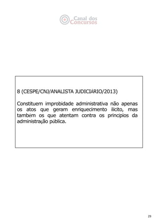 29
8 (CESPE/CNJ/ANALISTA JUDICIÁRIO/2013)
Constituem improbidade administrativa não apenas
os atos que geram enriquecimento ilícito, mas
também os que atentam contra os princípios da
administração pública.
 
