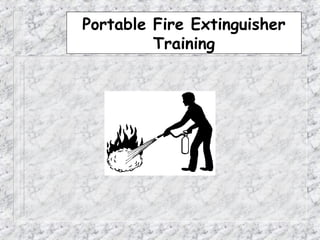 Portable Fire Extinguisher
         Training
 