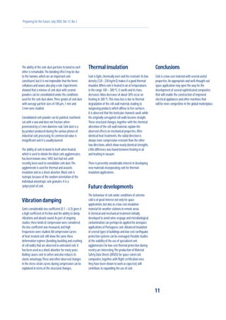 Preparing for the Future,July 2002,Vol.12,No.2
The ability of the cork-dust particles to bond to each
other is remarkable.The bonding effect may be due
to the tannins,which are an important cork
constituent,but it is not impossible that the hemi-
celluloses and waxes also play a role.Experiments
showed that a mixture of cork dust with ceramic
powders can be consolidated under the conditions
used for the cork dust alone.Three grades of cork dust
with average particle sizes of 100 µm,1 mm and
3 mm were studied.
Consolidated cork powder can be painted,machined,
cut with a saw and does not fracture when
penetrated by a 5 mm diameter nail.Cork dust is a
by-product produced during the various phases of
industrial cork processing.Its commercial value is
insignificant and it is usually burned.
The ability of cork to bond to itself when heated,
which is used to obtain the black cork agglomerates,
has been known since 1892,but had not,until
recently,been used to consolidate cork dust.The
agglomerate is used for thermal and acoustic
insulation and as a shock absorber.Black cork is
isotropic because of the random orientation of the
individual anisotropic cork granules;it is a
‘polycrystal’of cork.
Vibration damping
Cork’s considerable loss coefficient (0.1 – 0.3) gives it
a high coefficient of friction and the ability to damp
vibrations and absorb sound.As part of ongoing
studies,three kinds of compression were considered,
the loss coefficient was measured,and high
frequencies were studied.All compression curves
of heat-treated cork still show the same three
deformation regimes (bending,buckling and crushing
of cell walls) that are observed in untreated cork.It
has been used as a shock absorber for many years.
Boiling causes cork to soften and also reduces its
elastic anisotropy.These and other observed changes
in the stress-strain curves during compression can be
explained in terms of the structural changes.
Thermal insulation
Cork is light,chemically inert and fire resistant.Its low
density (120 - 230 kg/m3) makes it a good thermal
insulator.When cork is heated in air at temperatures
in the range 100 – 300 ºC,it swells and its mass
decreases.Mass decreases of about 30% occur on
heating to 300 ºC.This mass loss is due to thermal
degradation of the cell-wall material,leading to
outgassing products which diffuse to free surfaces.
It is observed that the lenticular channels swell,while
the originally corrugated cell walls become straight.
These structural changes,together with the chemical
alteration of the cell-wall material,explain the
observed effects on mechanical properties.After
identical heat treatments,the radial direction is
always more compression-resistant than the other
two directions,which show nearly identical strengths.
Little difference was found between heating in air
and heating in vacuum.
There is presently considerable interest in developing
new materials incorporating cork for thermal-
insulation applications.
Future developments
The behaviour of cork under conditions of extreme
cold is of great interest not only for space
applications,but also as a low-cost insulation
material for weather stations in remote areas.
A chemical and mechanical treatment initially
developed to avoid wine seepage and microbiological
contamination can perhaps be applied for aerospace
applications of Portuguese cork.Advanced insulation
of several types of buildings and low-cost earthquake
protection systems can be envisaged.Possible studies
of the viability of the use of specialized cork
agglomerates for low-cost thermal protection during
reentry are interesting.The production of Material
Safety Data Sheets (MSDS) for space-rated cork
composites,together with flight certification once
they have been shown to work as expected,will
contribute to expanding the use of cork.
11
Conclusions
Cork is a low-cost material with several useful
properties.An appropriate and well-thought-out
space application may open the way for the
development of several sophisticated composites
that will enable the construction of improved
electrical appliances and other machines that
will be more competitive in the global marketplace.
 