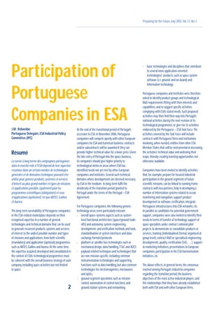 Preparing for the Future,July 2002,Vol.12,No.2
2
J.M. Rebordão
Portuguese Delegate,ESA Industrial Policy
Committee (IPC)
Résumé
La survie à long terme des compagnies portugaises
dans le marché relié à l’ESA dépend de leur expertise
reconnue dans un certain nombre de technologies
générales et de domaines techniques pouvant être
utilisé pour générer produits,systèmes et services
d’intérêt au plus grand nombre et types de missions
et applications possible,également pour les
programmes scientifiques (obligatoire) et ceux
d’applications (optionnel),tel que ARTES,Galileo
et Aurora.
The long-term survivability of Portuguese companies
in the ESA-related marketplace depends on their
recognised expertise in a number of general
technologies and technical domains that can be used
to generate recurrent products,systems and services
of interest to the widest possible number and types
of missions and applications,from both scientific
(mandatory) and application (optional) programmes,
such as ARTES,Galileo and Aurora.At the same time,
the expertise acquired,developed and consolidated in
the context of ESA’s technological programmes must
be coherent with the overall business strategy of each
company,including space activities but not limited
to space.
At the end of the transitional period of Portugal’s
accession to ESA,in November 2006,Portuguese
companies will compete openly with other European
companies for ESA and Eumetsat business;contracts
and/or subcontracts will be awarded if they can
provide higher technical value for a lower price.Given
the late entry of Portugal into the space business,
its companies should give higher priority to
technological niches in areas where ESA has
identified needs not yet met by other European
companies and institutes.Several such technical
domains where developments are deemed necessary
by ESA in the medium- to long-term fulfil the
desiderata of the transition period granted to
Portugal under the terms of the Portugal – ESA
Agreement.
For Portuguese companies,the following generic-
technology areas seem particularly relevant:
- overall space-systems aspects such as system-
level functional architecture (space/ground trade-
offs) and autonomy,system engineering,
development and verification methods and tools,
standardisation of system interfaces and data-
exchange formats/protocols
- platform or satellite bus technologies such as
mechanical design,data handling,TT&C and AOCS
- payload-related techniques and technologies that
are non-mission-specific,including common
instrumentation technologies and supporting
functions such as data handling,but also common
technologies for electromagnetics,microwaves
and optics
- ground-segment operations such as mission
control,automation of control functions,and
ground station systems and networking
- basic technologies and disciplines that contribute
to several more application-oriented
technologies/ products,such as space system
software (i.e.ground and on-board) and
information technology.
Portuguese companies and institutes were therefore
asked to identify product groups and technological
R&D requirements fitting with their interests and
capabilities,and to suggest specific activities
complying with ESA’s stated needs.Such proposed
activities may then find their way into Portugal’s
national activities during the next revision of its
technological programmes,or give rise to activities
endorsed by the Portuguese – ESATask Force.The
activities covered by theTask Force will include
contracts with Portuguese firms and institutions
involving,when needed,entities from other ESA
Member States that will be instrumental in increasing
the activities’technical value and widening their
scope,thereby creating learning opportunities not
otherwise available.
Companies have been invited to identify activities
that,for example:prepare for focused industrial
participation in the ground segments of future
scientific missions,can be linked to running frame
contracts with key partners,help in developing a
number of information systems related to ocean
monitoring and navigation,support product
development or software certification,integrate
Portuguese infrastructures into ESA networks,etc.
In parallel,as candidates for potential government
support,companies were also invited to identify their
needs in terms of transfer of technology,support of
space specialists under contract,national pilot
projects to demonstrate or consolidate products or
services,training (individualised,formal,organised at
group level),contract R&D or specialised engineering
developments,quality,certification (S4S,…),support
to marketing initiatives,presentations to European
companies,participation in the ESA harmonisation
initiatives,etc.
The above reflects,in general terms,the consensus
reached among Portugal’s industrial companies
regarding the transition period,the business
objectives of the most active industrial players,and
the relationships that they have already established
both with ESA and with other European firms.
Participation of
Portuguese
Companies in ESA
 