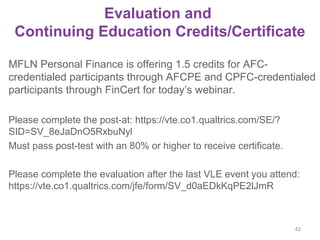 Evaluation and
Continuing Education Credits/Certificate
42
MFLN Personal Finance is offering 1.5 credits for AFC-
credenti...