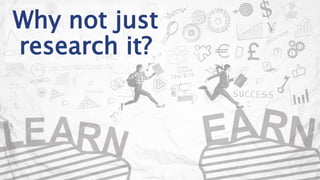 Why not just
research it?
 