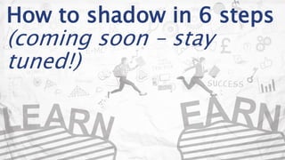 How to shadow in 6 steps
(coming soon – stay
tuned!)
 
