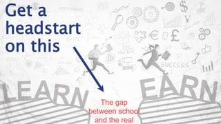 Get a
headstart
on this
The gap
between school
and the real
 