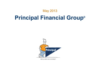 Principal Financial Group®
May 2013
 