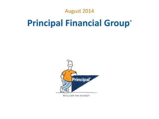 Principal Financial Group®
August 2014
 