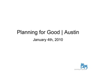 Planning for Good | Austin January 4th, 2010 