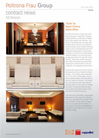 no. 7/nov 2011


contract news
02/design
                      “Suite” by
                      Space Cinema
                      Odeon Milan
                      For the first time in Italy, the Suite
                      movie lounge is realized in Space
                      Odeon Cinema, in the heart of Milan,
                      just a few steps from Duomo. The
                      Suite cinema lounge concept was
                      thought with the aim of creating a
                      private luxury movie theatre meeting
                      state-of-the-art aesthetical and tech-
                      nological requirements. The project
                      consists of a full ﬂoor of 300 square
                      meters divided in a multi-function
                      lounge area and a 32 seat VIP movie
                      theatre. Generous seating blocks
                      dominate the lounge area providing
                      maximum comfort with a full ser-
                      viced bar in an elegant environment.

                      Cassina has realized all the interiors
                      designed by Marco Bonelli of Bam
                      Design. The project was executed
                      in a “turn-key” philosophy. Every
                      little building detail was brought to
                      life by Cassina Contract. The walls
                      are upholstered with prestigious
                      damask fabric in the tones of orange
                      and gold complementing the dark
                      wood ﬂoors and dark lacquer furni-
                      ture with bronzed structure.

                      The reclining armchairs, speciﬁcally
                      designed for the project by Poltrona
                      Frau, are upholstered by pelle® Frau
                      and resistant to any type of impact.
                      This is a true premier for these cin-
                      ema chairs that were developed and
                      installed for the ﬁrst time in a movie
                      theater in Italy.




www.pfgcontract.com
 