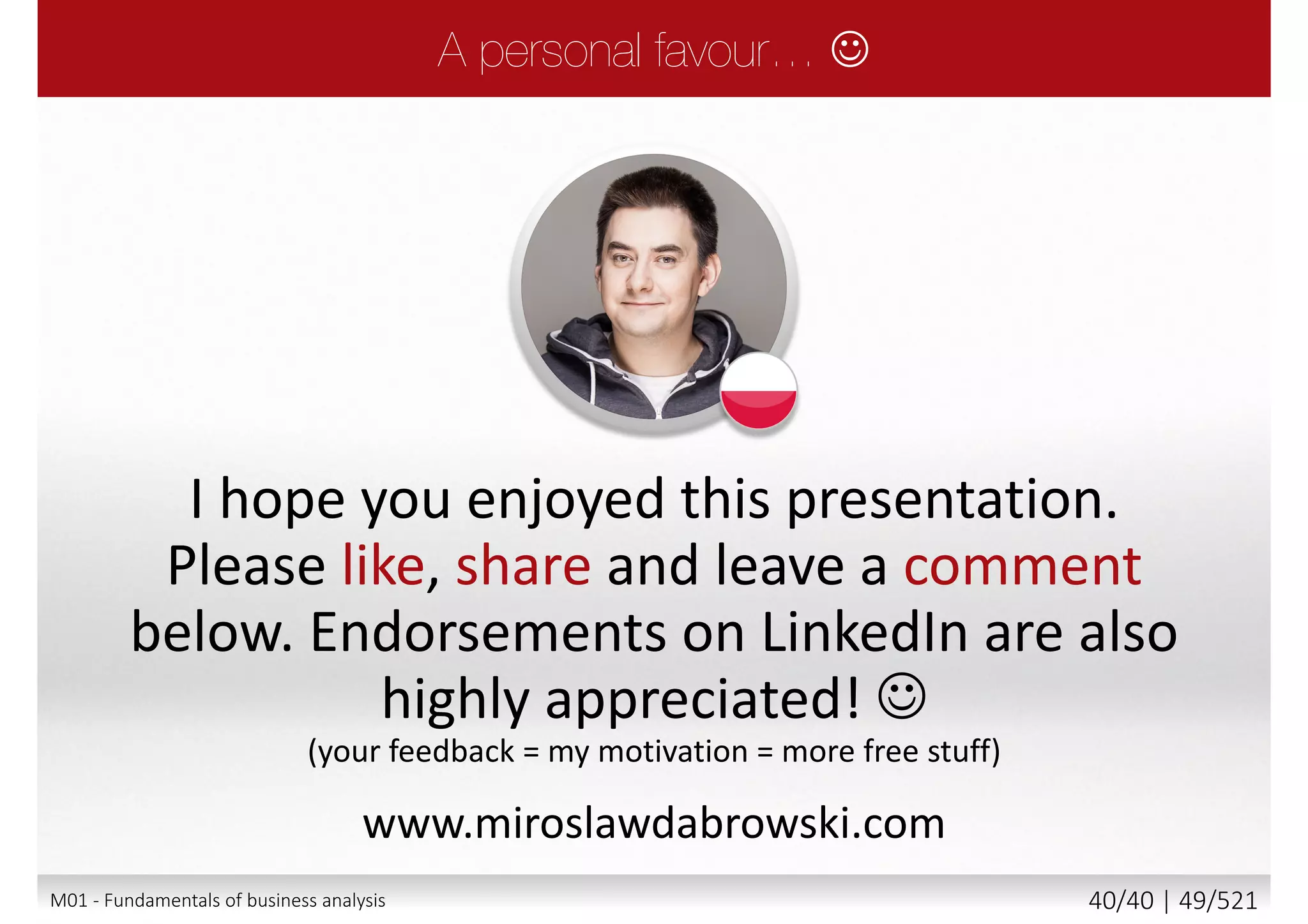 1.4
Enterprise
Analysis
Requirements
Elicitation
Requirements
Analysis and
Documentation
Requirements Communication
Requirements Planning and Management
Solution
Assessment
and Validation
AS-IS
M01 - Fundamentals of business analysis 40/46 | 49/527
 