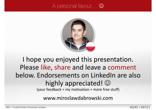 1.4
Enterprise
Analysis
Requirements
Elicitation
Requirements
Analysis and
Documentation
Requirements Communication
Requirements Planning and Management
Solution
Assessment
and Validation
AS-IS
M01 - Fundamentals of business analysis 40/46 | 49/527
 