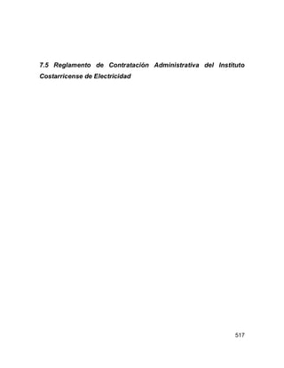 517
7.5 Reglamento de Contratación Administrativa del Instituto
Costarricense de Electricidad
 