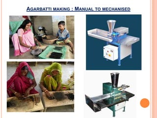 AGARBATTI MAKING : MANUAL TO MECHANISED
 