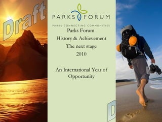 Parks Forum  History & Achievement The next stage 2010 An International Year of Opportunity Draft 
