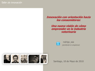 Taller de innovación




                               rodrigo_saa
                              (perdiendo la vergüenza)




                       Santiago, 18 de Mayo de 2010


                                           Innovando desde la emoción   1
 