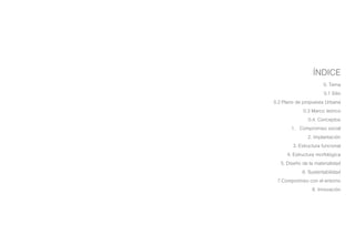 ÍNDICE
0. Tema
0.1 Sitio
0.2 Plano de propuesta Urbana
0.3 Marco teórico
0.4. Conceptos
1. Compromiso social
2. Implantaci...